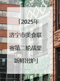 2025年济宁市美食联赛第二轮战果新鲜出炉
